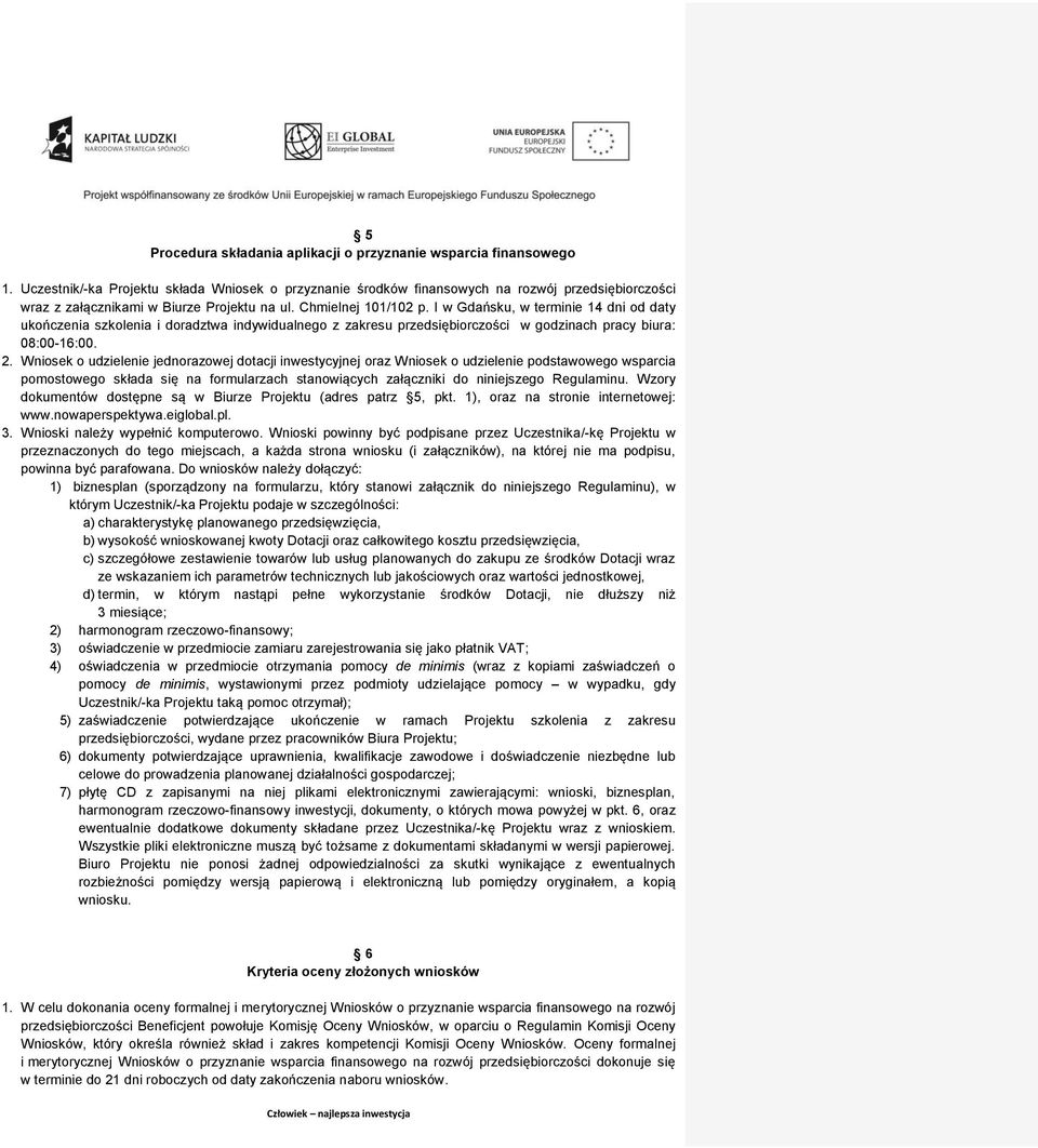 I w Gdańsku, w terminie 14 dni od daty ukończenia szkolenia i doradztwa indywidualnego z zakresu przedsiębiorczości w godzinach pracy biura: 08:00-16:00. 2.