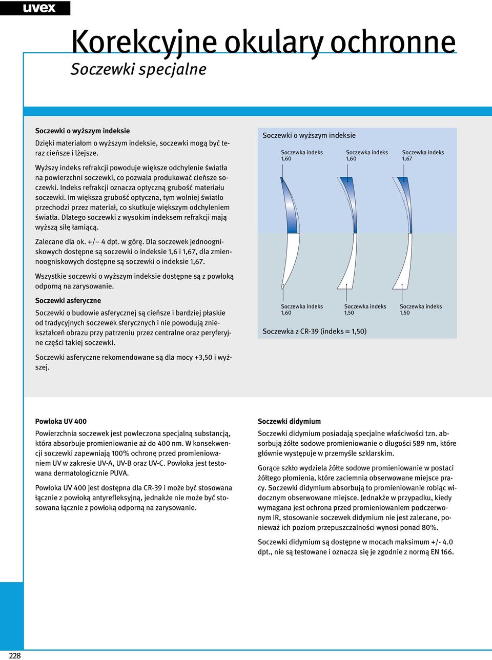 Im większa grubość optyczna, tym wolniej światło przechodzi przez materiał, co skutkuje większym odchyleniem światła. Dlatego soczewki z wysokim indeksem refrakcji mają wyższą siłę łamiącą.