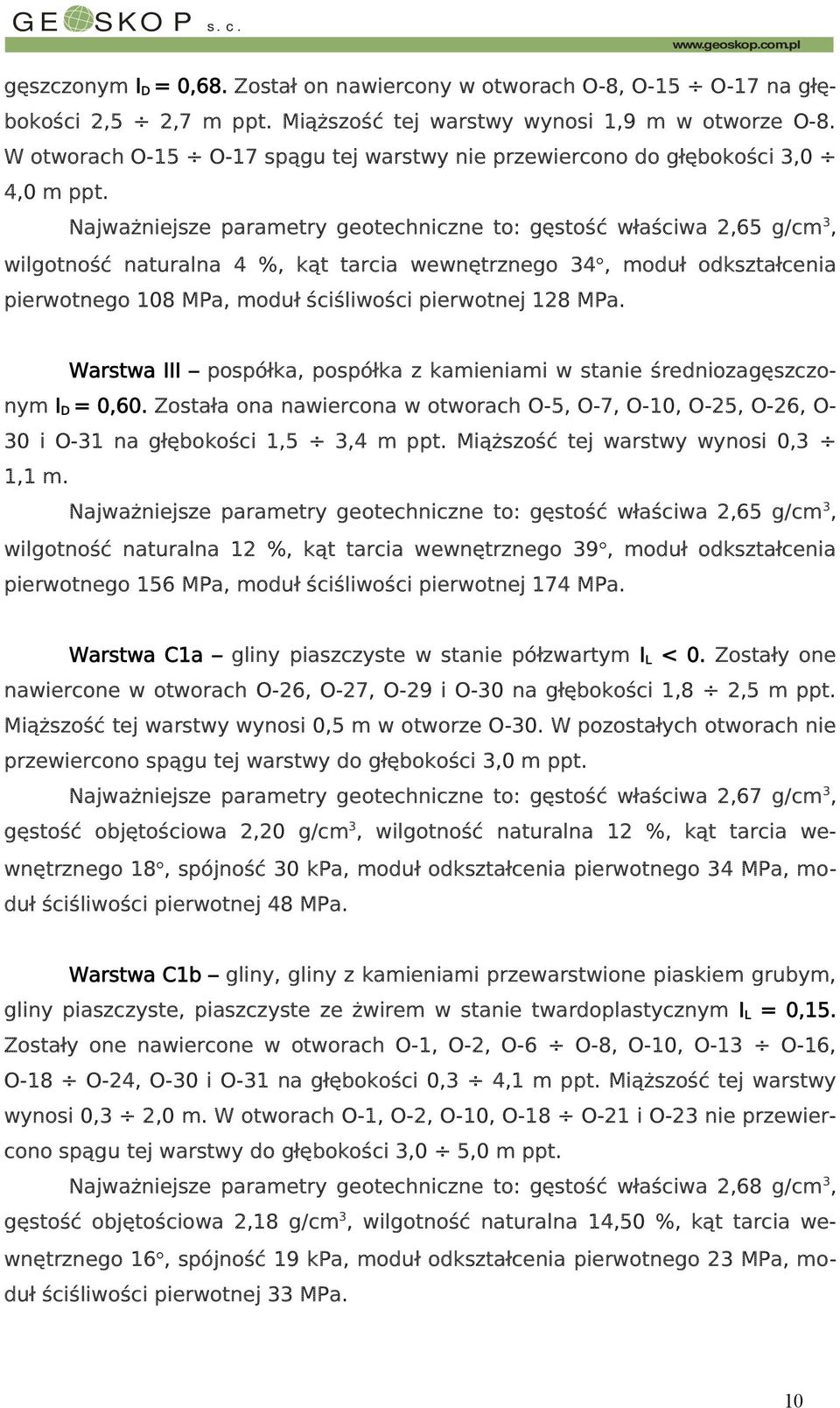 Najważniejsze parametry geotechniczne to: gęstość właściwa 2,65 g/cm 3, wilgotność naturalna 4 %, kąt tarcia wewnętrznego 34, moduł odkształcenia pierwotnego 108 MPa, moduł ściśliwości pierwotnej 128