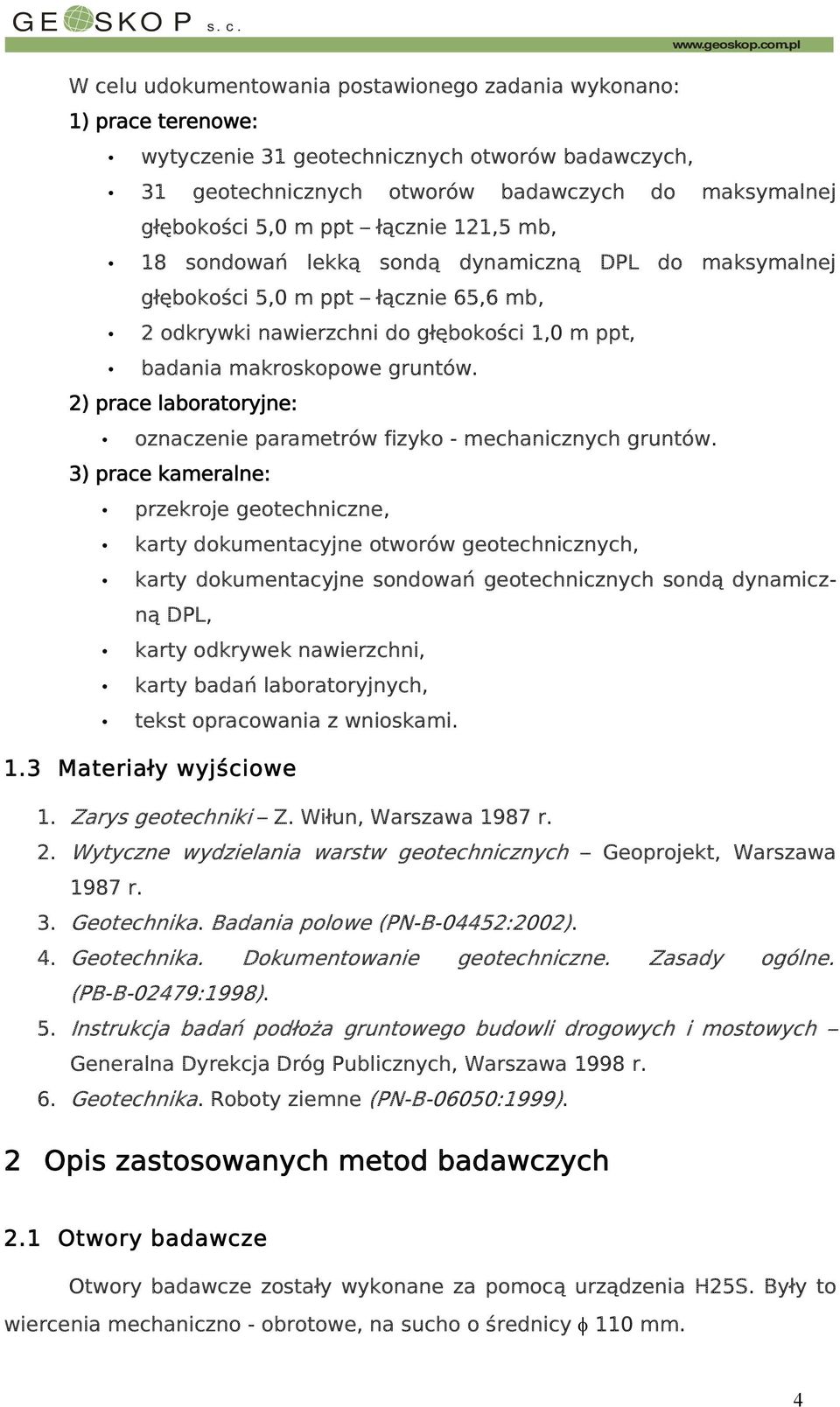 głębokości 5,0 m ppt łącznie 121,5 mb, 18 sondowań lekką sondą dynamiczną DPL do maksymalnej głębokości 5,0 m ppt łącznie 65,6 mb, 2 odkrywki nawierzchni do głębokości 1,0 m ppt, badania makroskopowe