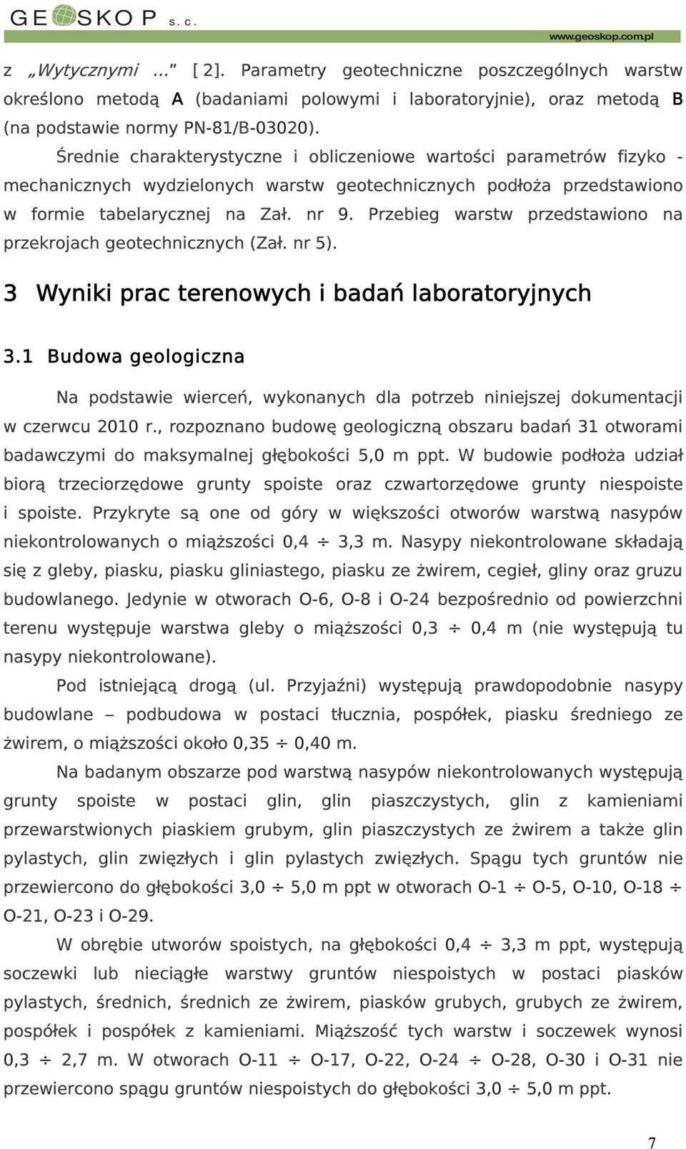 Średnie charakterystyczne i obliczeniowe wartości parametrów fizyko - mechanicznych wydzielonych warstw geotechnicznych podłoża przedstawiono w formie tabelarycznej na Zał. nr 9.