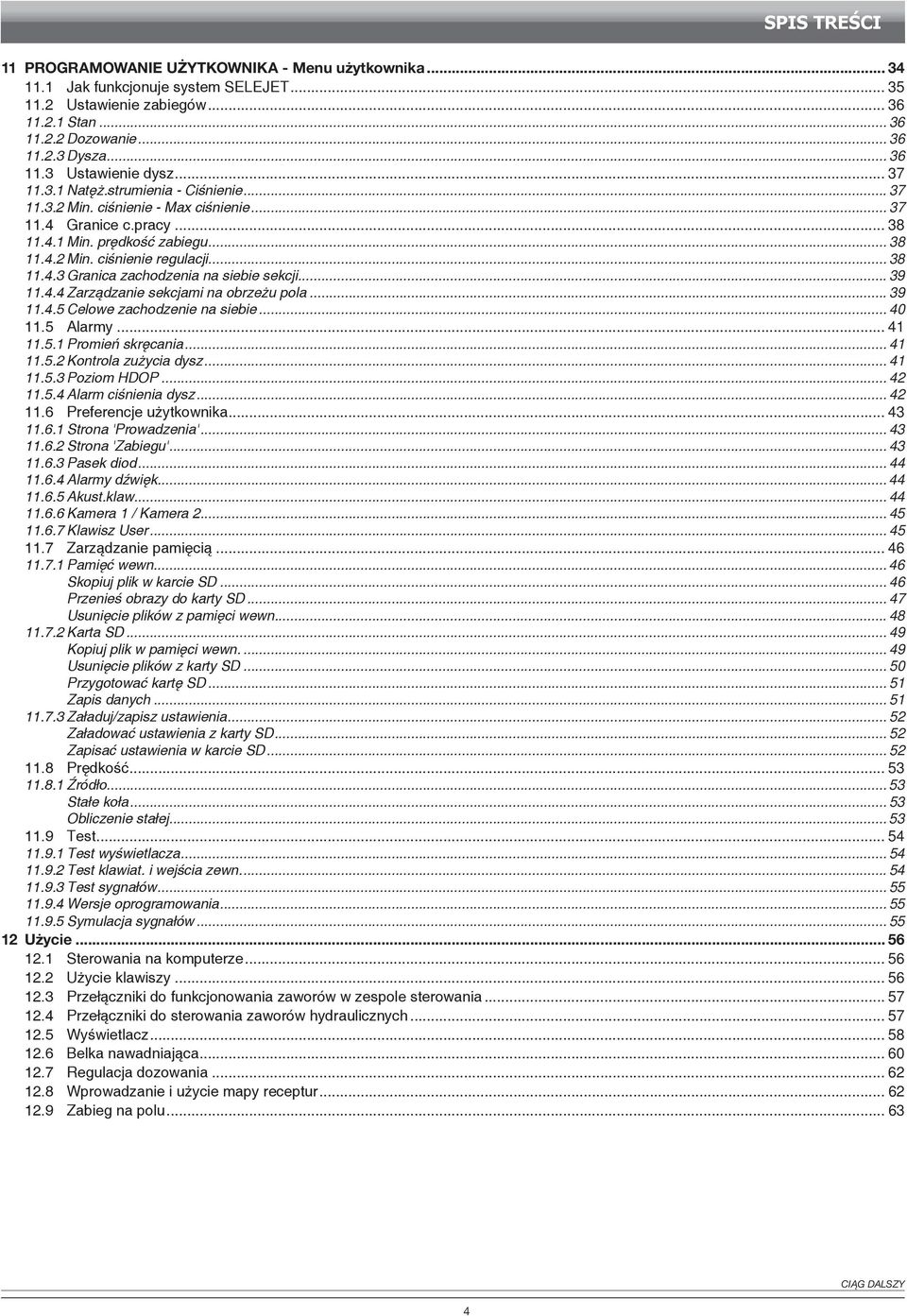 .. 39 11.4.4 Zarządzanie sekcjami na obrzeżu pola... 39 11.4.5 Celowe zachodzenie na siebie... 40 11.5 Alarmy... 41 11.5.1 Promień skręcania... 41 11.5.2 Kontrola zużycia dysz... 41 11.5.3 Poziom HDOP.