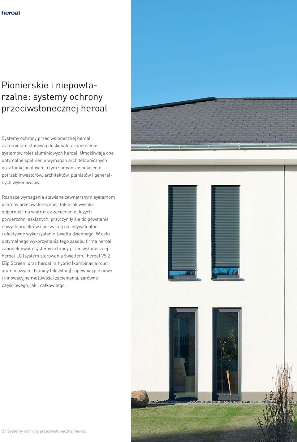 Rosnące wymagania stawiane zewnętrznym systemom ochrony przeciwsłonecznej, takie jak wysoka odporność na wiatr oraz zacienienie dużych powierzchni szklanych, przyczyniły się do powstania nowych