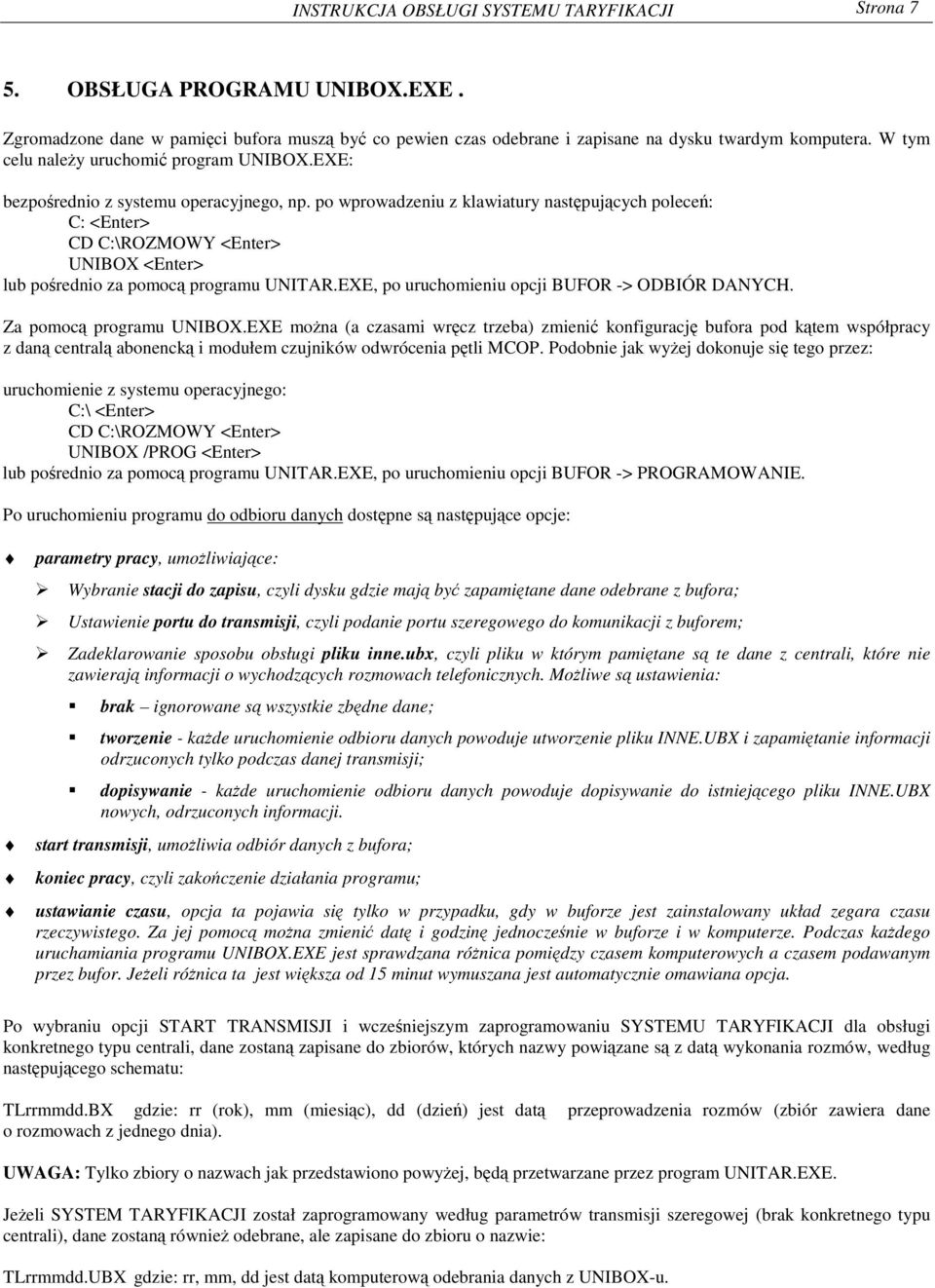 po wprowadzeniu z klawiatury nastpujcych polece: C: <Enter> CD C:\ROZMOWY <Enter> UNIBOX <Enter> lub po rednio za pomoc programu UNITAR.EXE, po uruchomieniu opcji BUFOR -> ODBIÓR DANYCH.