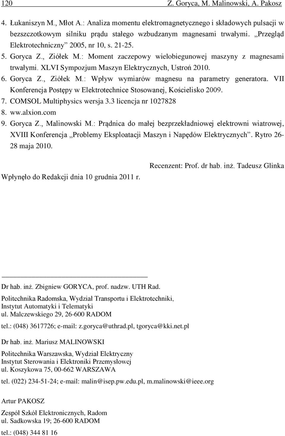 VII Konferencja Postępy w Elektrotechnice Stosowanej, Kościelisko 2009. 7. COMSOL Multiphysics wersja 3.3 licencja nr 1027828 8. ww.alxion.com 9. Goryca Z., Malinowski M.