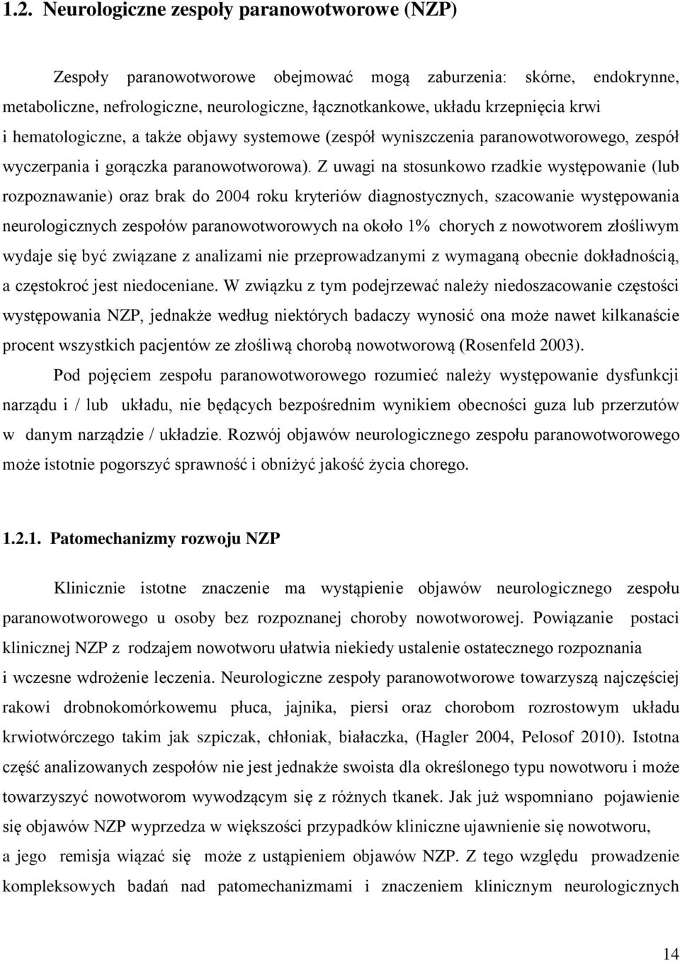 Z uwagi na stosunkowo rzadkie występowanie (lub rozpoznawanie) oraz brak do 2004 roku kryteriów diagnostycznych, szacowanie występowania neurologicznych zespołów paranowotworowych na około 1% chorych