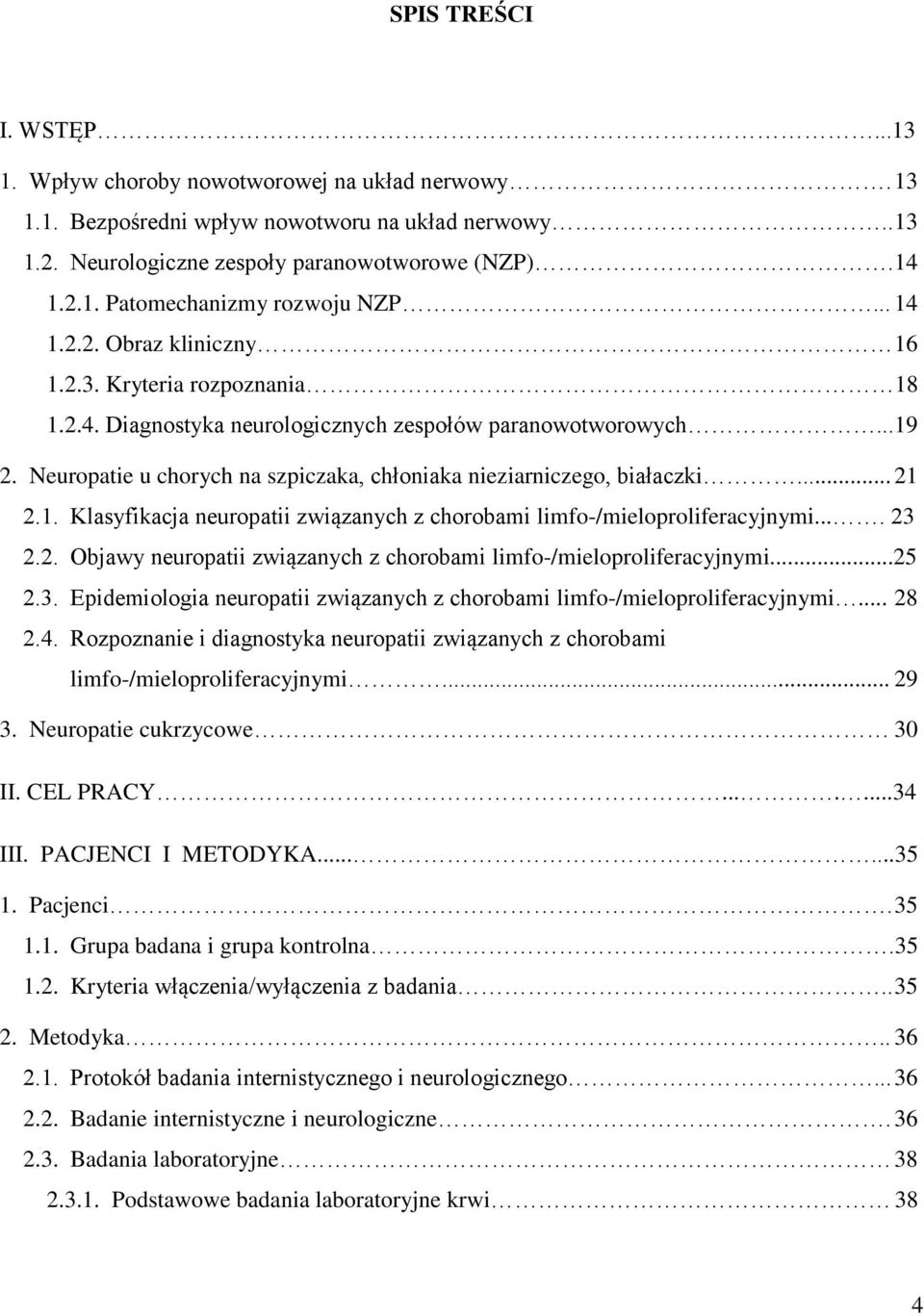 Neuropatie u chorych na szpiczaka, chłoniaka nieziarniczego, białaczki... 21 2.1. Klasyfikacja neuropatii związanych z chorobami limfo-/mieloproliferacyjnymi.... 23 2.2. Objawy neuropatii związanych z chorobami limfo-/mieloproliferacyjnymi.