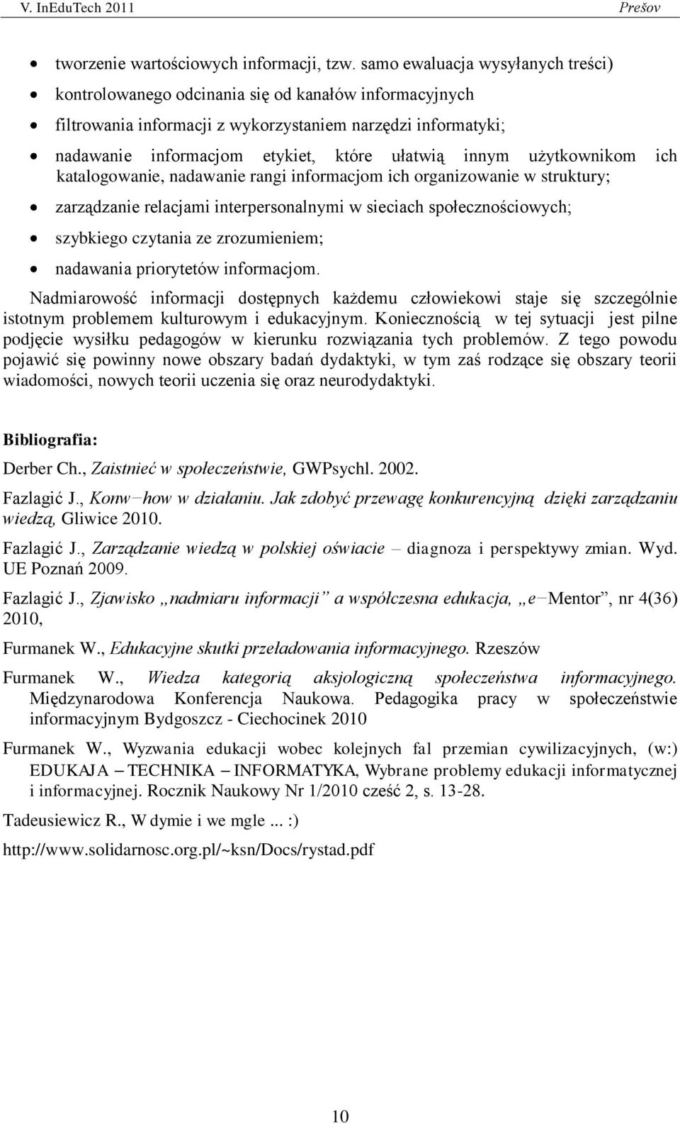 innym użytkownikom ich katalogowanie, nadawanie rangi informacjom ich organizowanie w struktury; zarządzanie relacjami interpersonalnymi w sieciach społecznościowych; szybkiego czytania ze