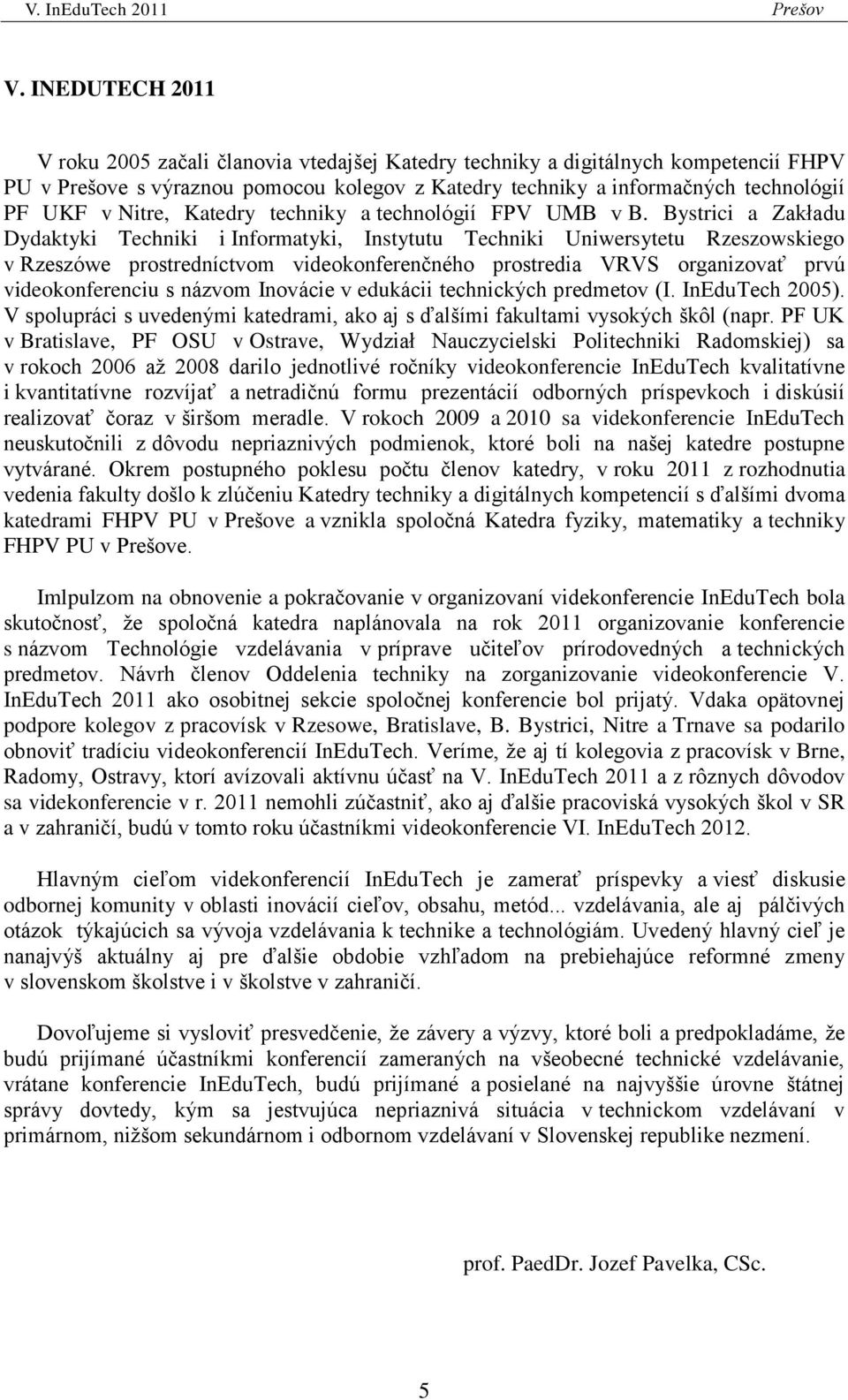 Bystrici a Zakładu Dydaktyki Techniki i Informatyki, Instytutu Techniki Uniwersytetu Rzeszowskiego v Rzeszówe prostredníctvom videokonferenčného prostredia VRVS organizovať prvú videokonferenciu s