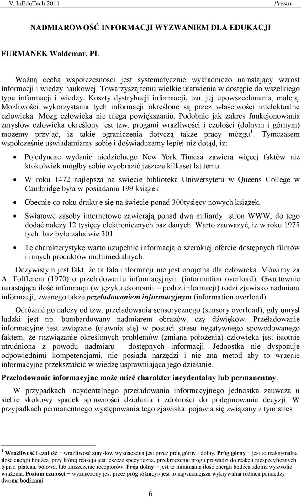 Możliwości wykorzystania tych informacji określone są przez właściwości intelektualne człowieka. Mózg człowieka nie ulega powiększaniu.