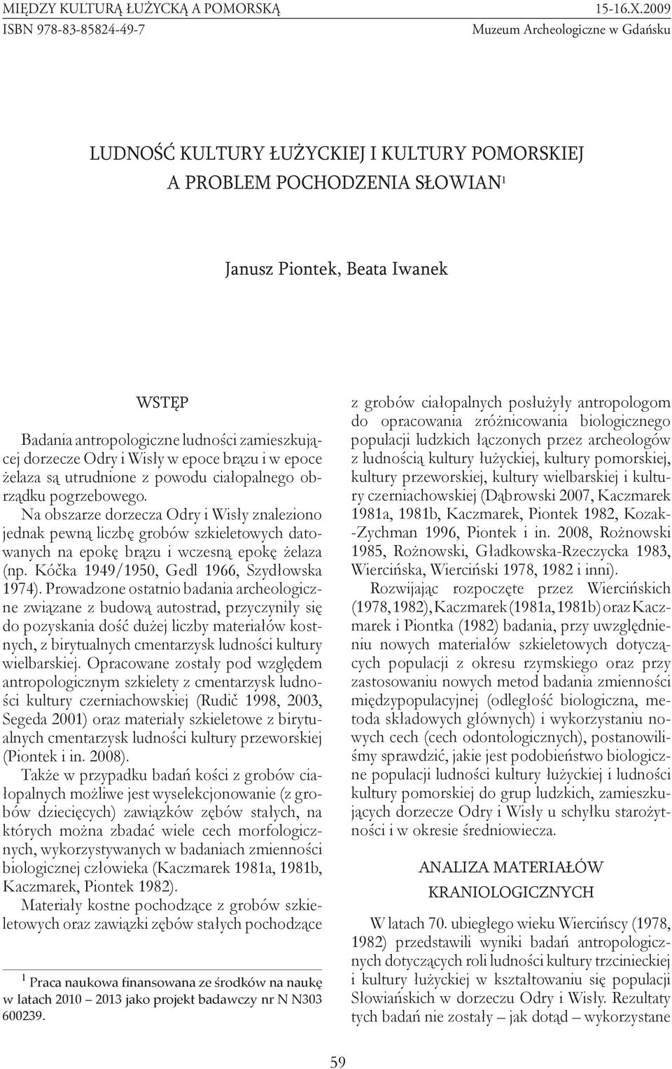 dorzecze Odry i Wisły w epoce brązu i w epoce żelaza są utrudnione z powodu ciałopalnego obrządku pogrzebowego.