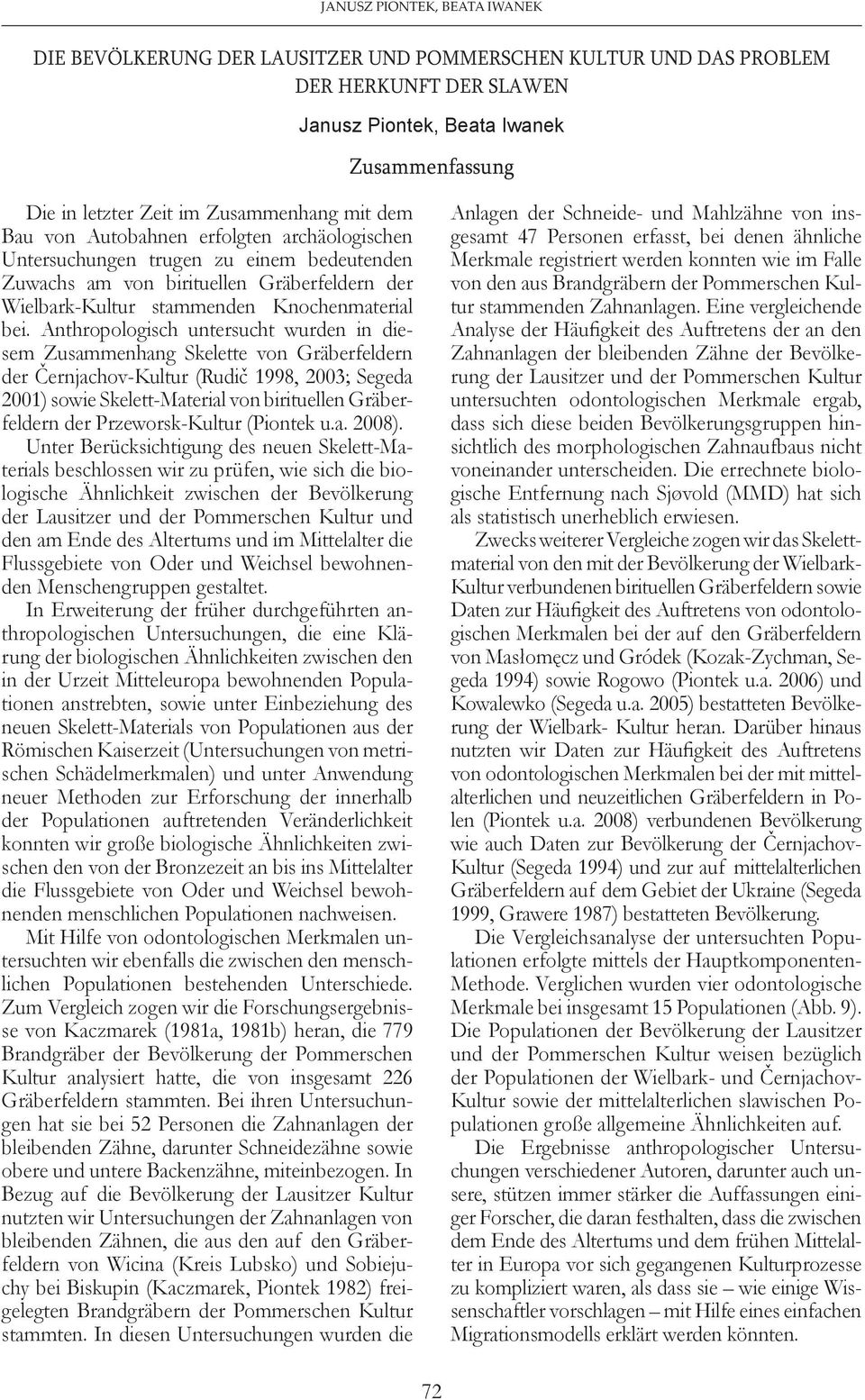 Anthropologisch untersucht wurden in diesem Zusammenhang Skelette von Gräberfeldern der ČernjachovKultur (Rudič 998, 003; Segeda 00) sowie SkelettMaterial von birituellen Gräberfeldern der