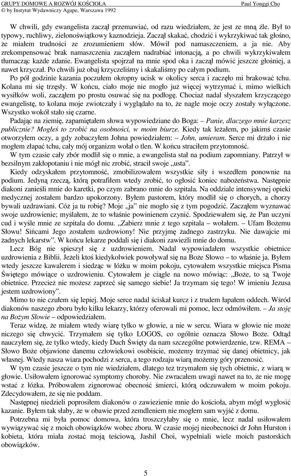 Aby zrekompensowa brak namaszczenia zaczłem nadrabia intonacj, a po chwili wykrzykiwałem tłumaczc kade zdanie. Ewangelista spojrzał na mnie spod oka i zaczł mówi jeszcze głoniej, a nawet krzyczał.