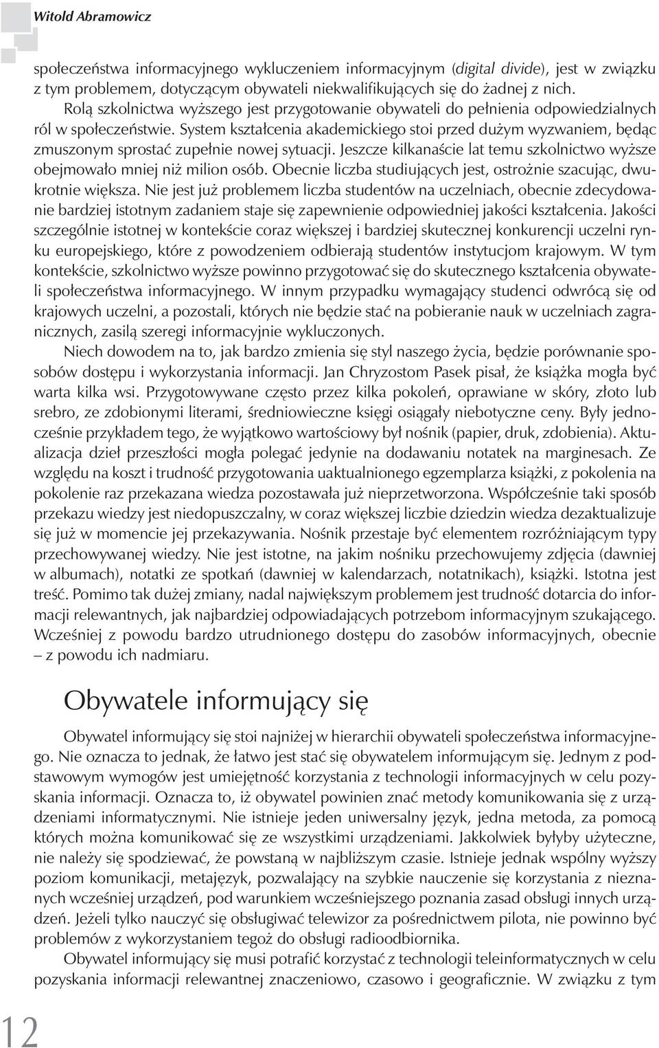 System kształcenia akademickiego stoi przed dużym wyzwaniem, będąc zmuszonym sprostać zupełnie nowej sytuacji. Jeszcze kilkanaście lat temu szkolnictwo wyższe obejmowało mniej niż milion osób.