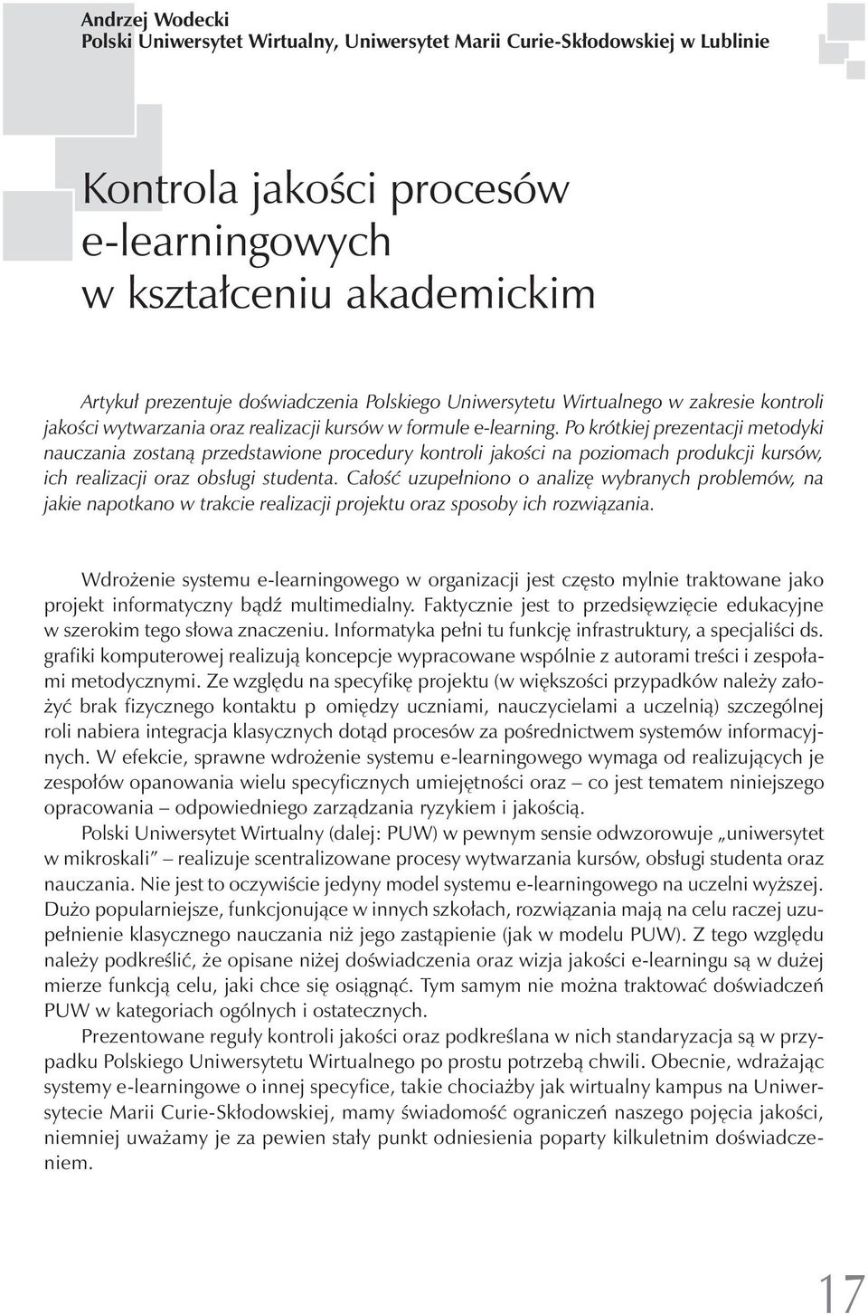 Po krótkiej prezentacji metodyki nauczania zostaną przedstawione procedury kontroli jakości na poziomach produkcji kursów, ich realizacji oraz obsługi studenta.