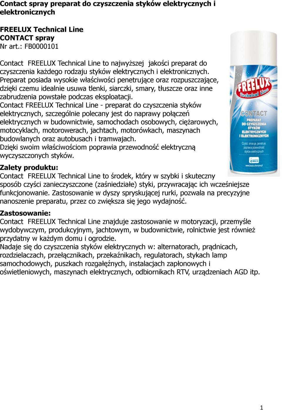 Preparat posiada wysokie właściwości penetrujące oraz rozpuszczające, dzięki czemu idealnie usuwa tlenki, siarczki, smary, tłuszcze oraz inne zabrudzenia powstałe podczas eksploatacji.