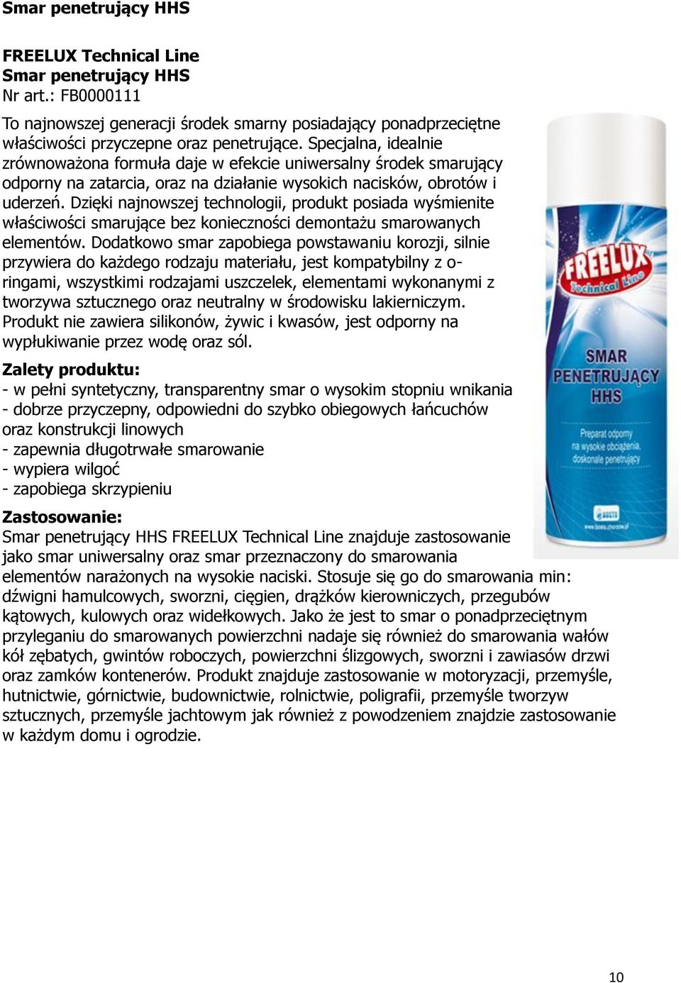Dzięki najnowszej technologii, produkt posiada wyśmienite właściwości smarujące bez konieczności demontażu smarowanych elementów.