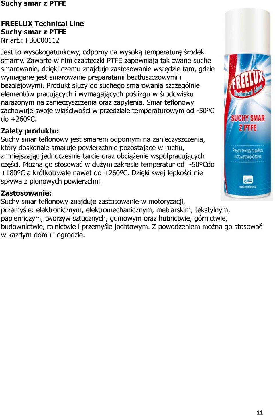 Produkt służy do suchego smarowania szczególnie elementów pracujących i wymagających poślizgu w środowisku narażonym na zanieczyszczenia oraz zapylenia.