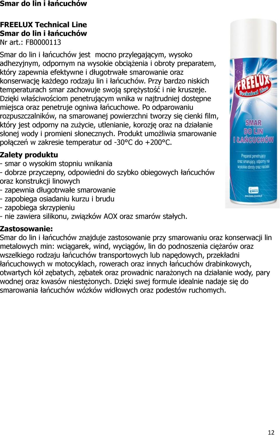 każdego rodzaju lin i łańcuchów. Przy bardzo niskich temperaturach smar zachowuje swoją sprężystość i nie kruszeje.