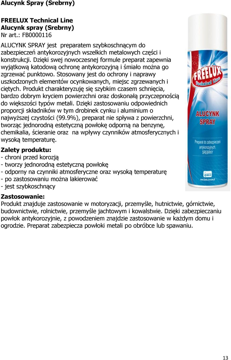 Stosowany jest do ochrony i naprawy uszkodzonych elementów ocynkowanych, miejsc zgrzewanych i ciętych.