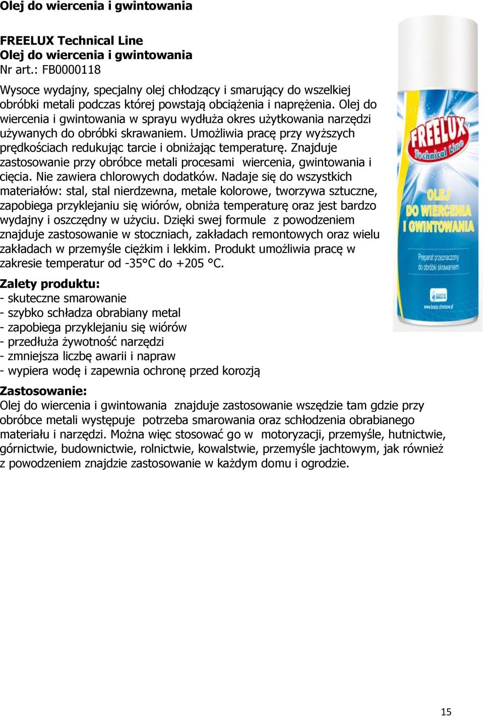 Olej do wiercenia i gwintowania w sprayu wydłuża okres użytkowania narzędzi używanych do obróbki skrawaniem. Umożliwia pracę przy wyższych prędkościach redukując tarcie i obniżając temperaturę.