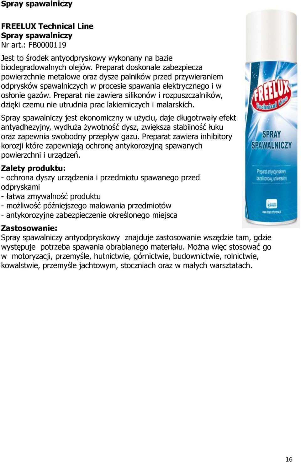 Preparat nie zawiera silikonów i rozpuszczalników, dzięki czemu nie utrudnia prac lakierniczych i malarskich.