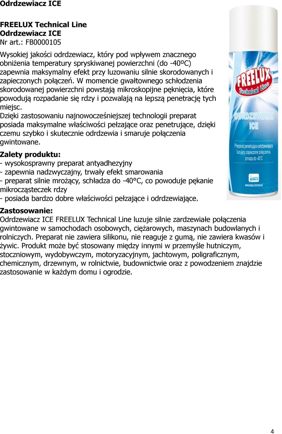 zapieczonych połączeń. W momencie gwałtownego schłodzenia skorodowanej powierzchni powstają mikroskopijne pęknięcia, które powodują rozpadanie się rdzy i pozwalają na lepszą penetrację tych miejsc.