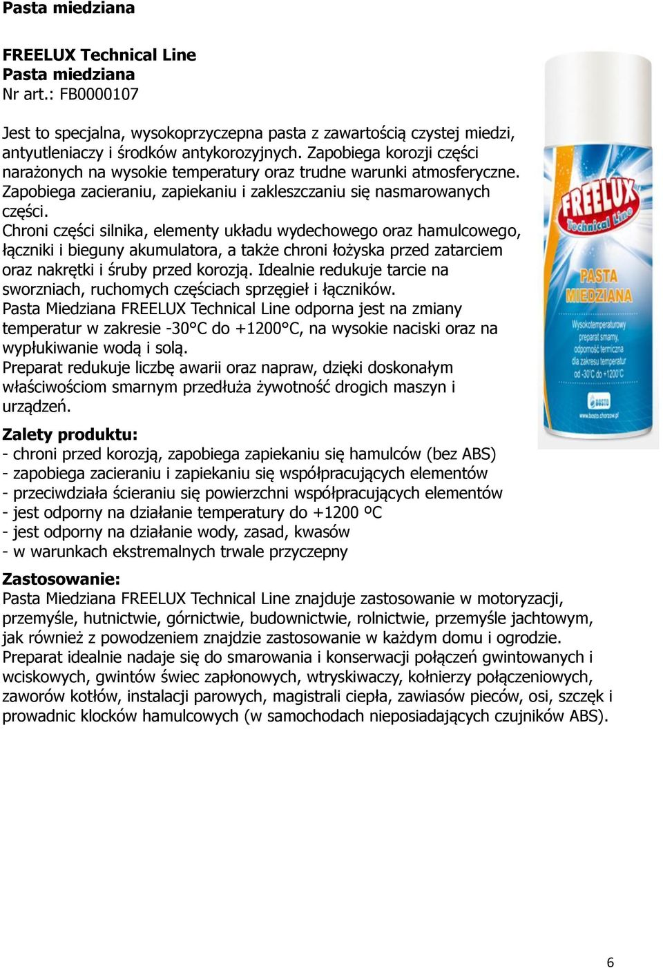 Chroni części silnika, elementy układu wydechowego oraz hamulcowego, łączniki i bieguny akumulatora, a także chroni łożyska przed zatarciem oraz nakrętki i śruby przed korozją.