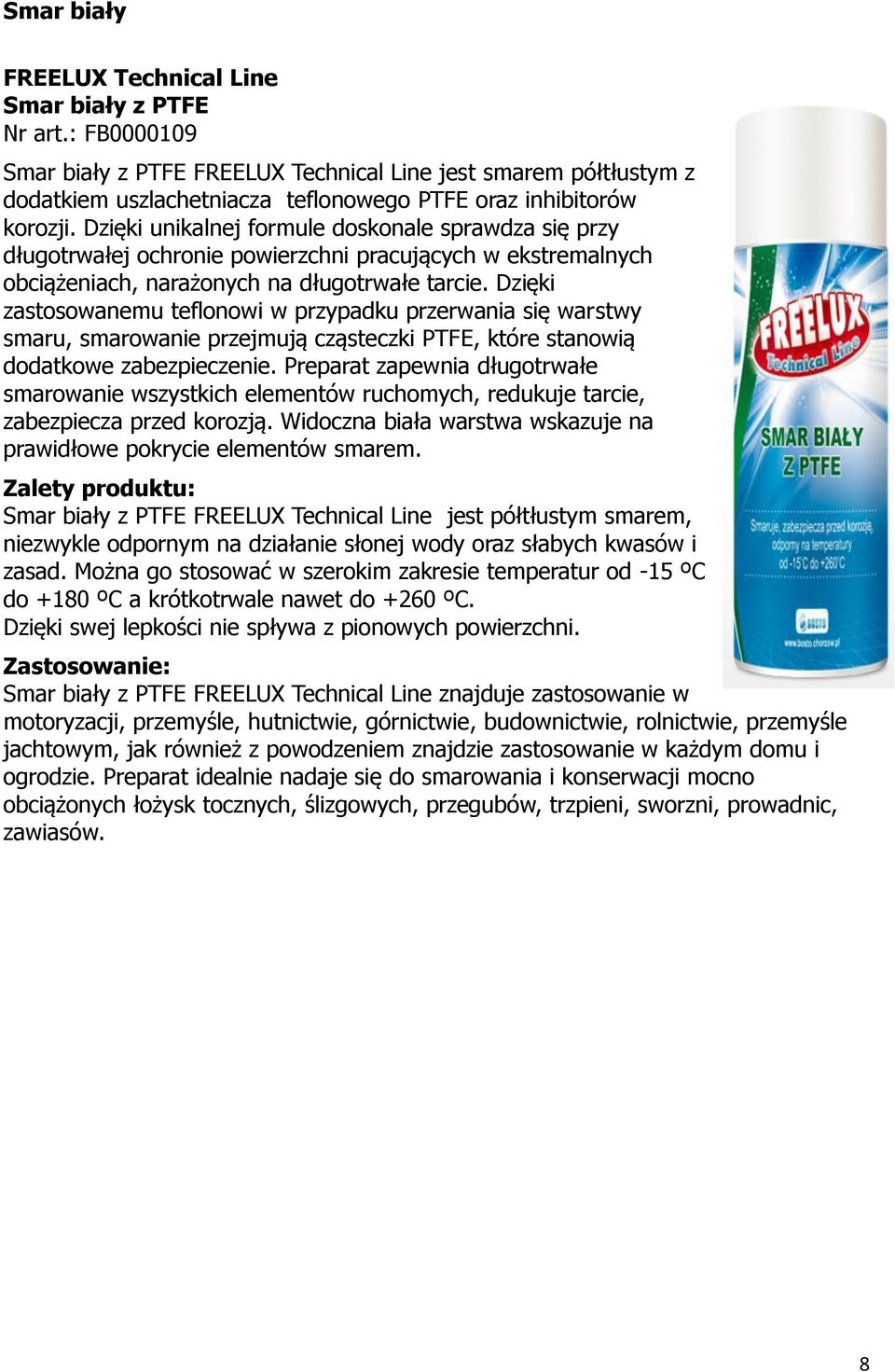 Dzięki zastosowanemu teflonowi w przypadku przerwania się warstwy smaru, smarowanie przejmują cząsteczki PTFE, które stanowią dodatkowe zabezpieczenie.