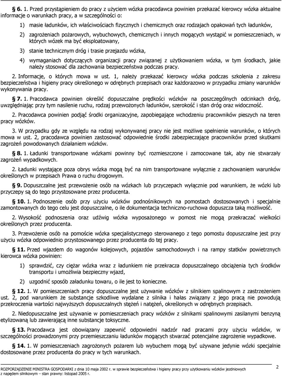 eksploatowany, 3) stanie technicznym dróg i trasie przejazdu wózka, 4) wymaganiach dotyczących organizacji pracy związanej z użytkowaniem wózka, w tym środkach, jakie należy stosować dla zachowania