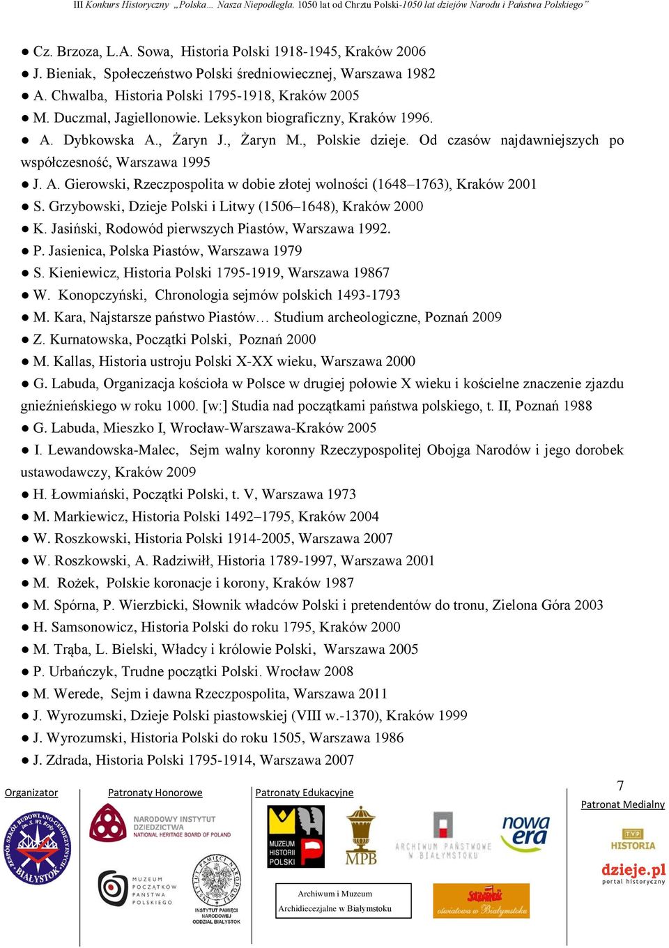 Grzybowski, Dzieje Polski i Litwy (1506 1648), Kraków 2000 K. Jasiński, Rodowód pierwszych Piastów, Warszawa 1992. P. Jasienica, Polska Piastów, Warszawa 1979 S.