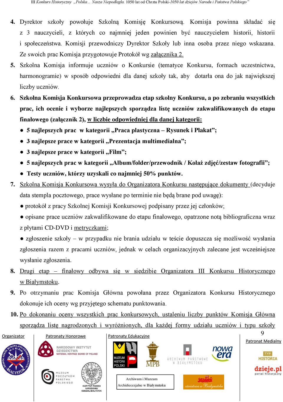 Szkolna Komisja informuje uczniów o Konkursie (tematyce Konkursu, formach uczestnictwa, harmonogramie) w sposób odpowiedni dla danej szkoły tak, aby dotarła ona do jak największej liczby uczniów. 6.