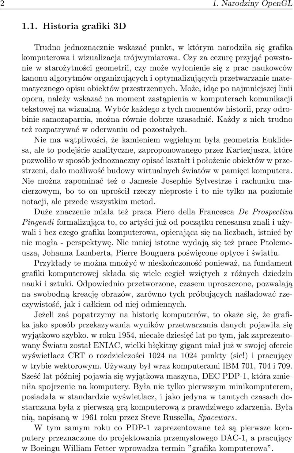 przestrzennych. Może, idąc po najmniejszej linii oporu, należy wskazać na moment zastąpienia w komputerach komunikacji tekstowej na wizualną.