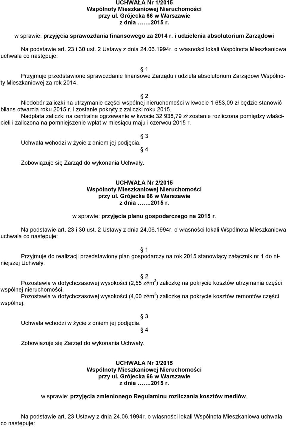 o własności lokali Wspólnota Mieszkaniowa uchwala co następuje: 1 Przyjmuje przedstawione sprawozdanie finansowe Zarządu i udziela absolutorium Zarządowi Wspólnoty Mieszkaniowej za rok 2014.