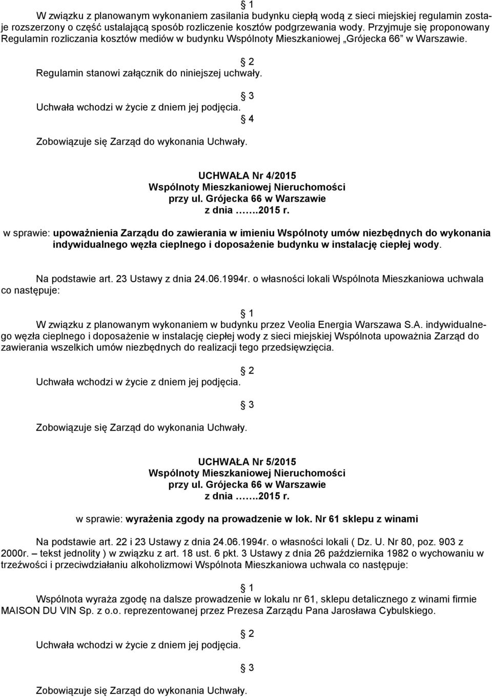 3 Uchwała wchodzi w życie z dniem jej podjęcia. 4 Zobowiązuje się Zarząd do wykonania Uchwały. UCHWAŁA Nr 4/2015 Wspólnoty Mieszkaniowej Nieruchomości przy ul. Grójecka 66 w Warszawie z dnia.2015 r.