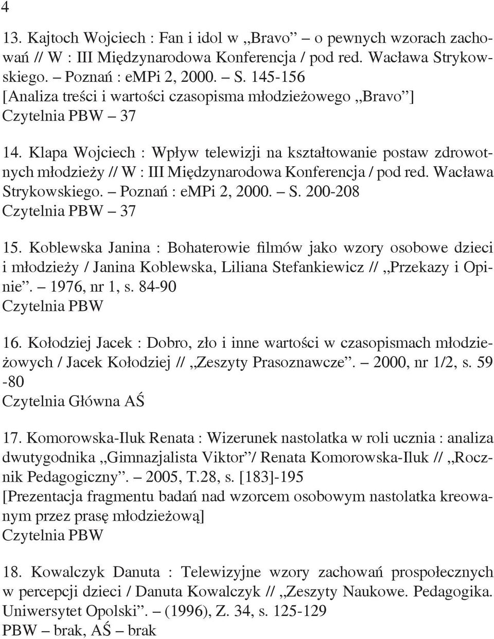 Klapa Wojciech : Wpływ telewizji na kształtowanie postaw zdrowotnych młodzieży // W : III Międzynarodowa Konferencja / pod red. Wacława Strykowskiego. Poznań : empi 2, 2000. S. 200-208 37 15.
