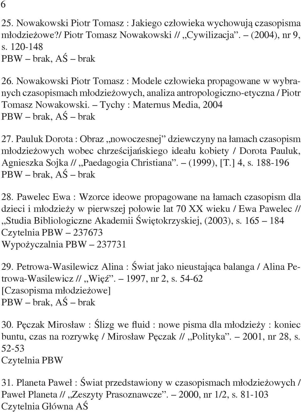 Pauluk Dorota : Obraz nowoczesnej dziewczyny na łamach czasopism młodzieżowych wobec chrześcijańskiego ideału kobiety / Dorota Pauluk, Agnieszka Sojka // Paedagogia Christiana. (1999), [T.] 4, s.