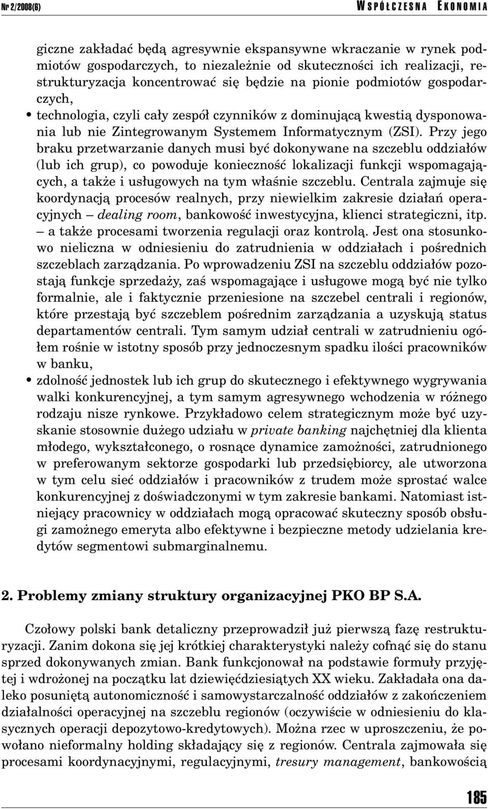 Przy jego braku przetwarzanie danych musi byê dokonywane na szczeblu oddzia Ûw (lub ich grup), co powoduje koniecznoúê lokalizacji funkcji wspomagajπcych, a takøe i us ugowych na tym w aúnie szczeblu.