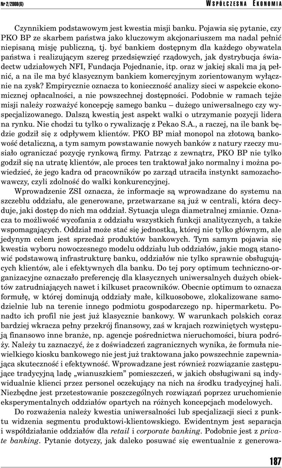 byê bankiem dostípnym dla kaødego obywatela paòstwa i realizujπcym szereg przedsiíwziíê rzπdowych, jak dystrybucja úwiadectw udzia owych NFI, Fundacja Pojednanie, itp.