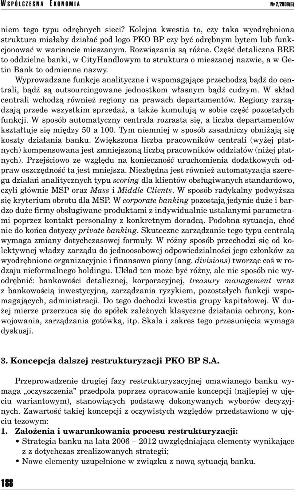 CzÍúÊ detaliczna BRE to oddzielne banki, w CityHandlowym to struktura o mieszanej nazwie, a w Getin Bank to odmienne nazwy.