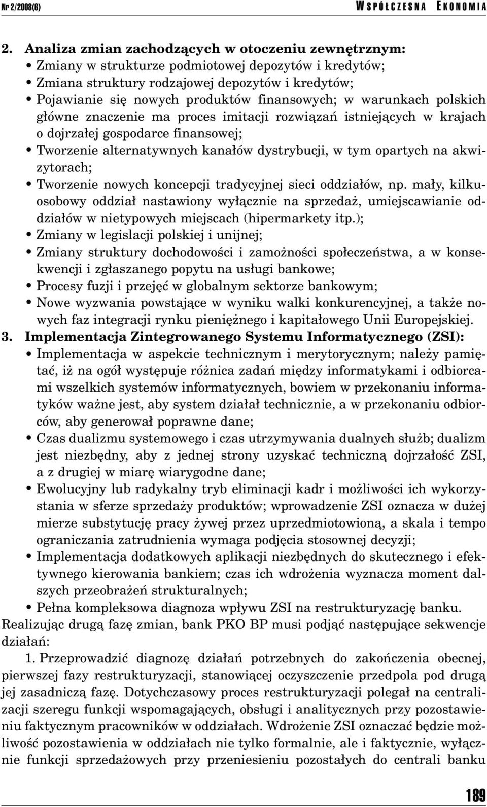 finansowych; w warunkach polskich g Ûwne znaczenie ma proces imitacji rozwiπzaò istniejπcych w krajach o dojrza ej gospodarce finansowej; ï Tworzenie alternatywnych kana Ûw dystrybucji, w tym