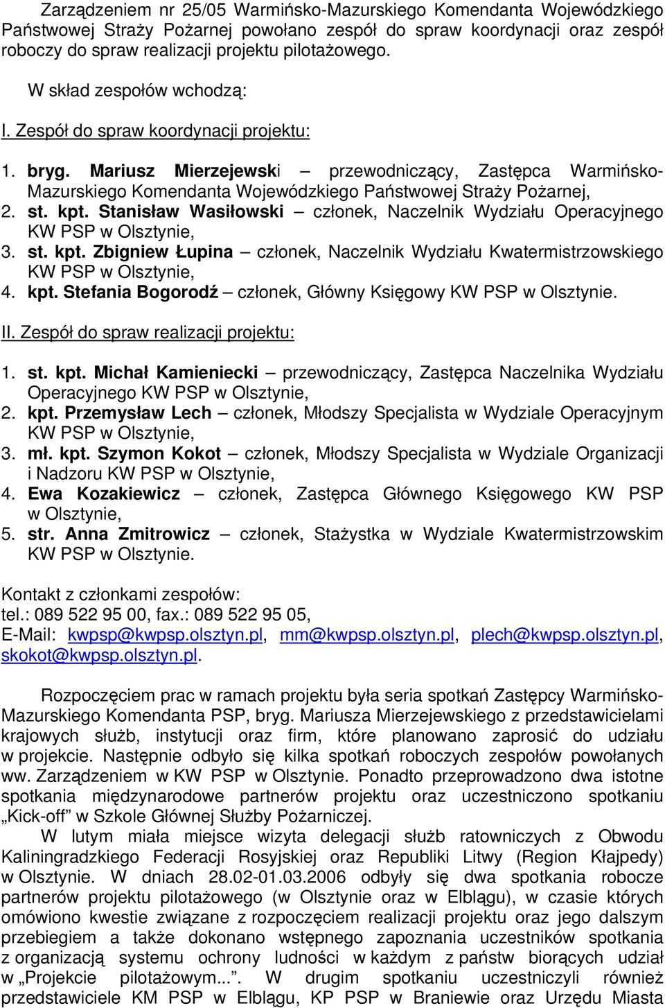 st. kpt. Stanisław Wasiłowski członek, Naczelnik Wydziału Operacyjnego KW PSP 3. st. kpt. Zbigniew Łupina członek, Naczelnik Wydziału Kwatermistrzowskiego KW PSP 4. kpt. Stefania Bogorodź członek, Główny Księgowy KW PSP w Olsztynie.