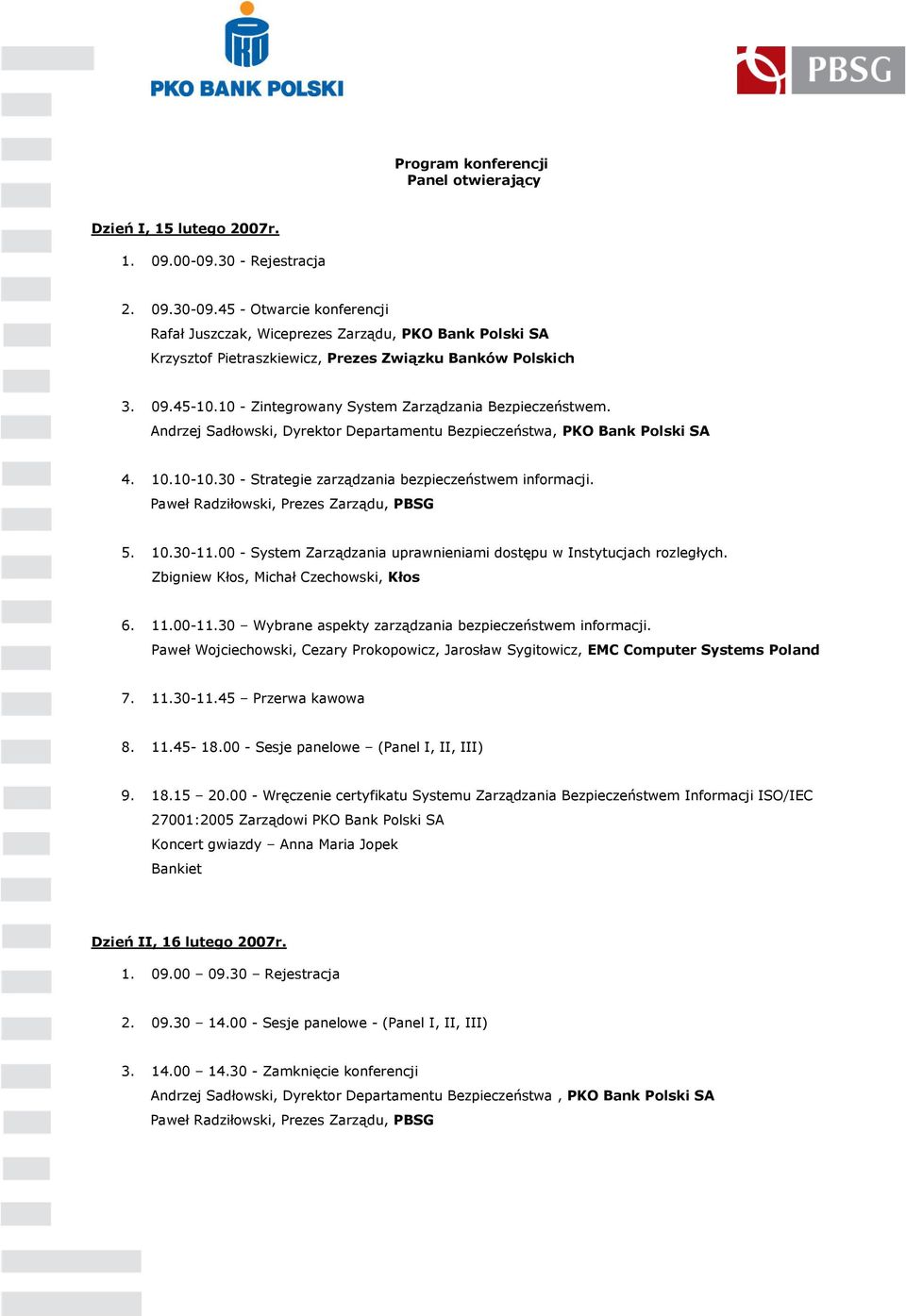 10 - Zintegrowany System Zarządzania Bezpieczeństwem. Andrzej Sadłowski, Dyrektor Departamentu Bezpieczeństwa, PKO Bank Polski SA 4. 10.10-10.30 - Strategie zarządzania bezpieczeństwem informacji.