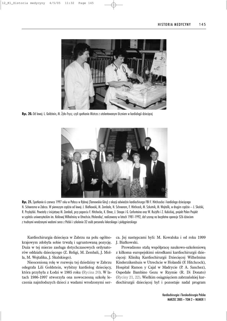 Bia kowski, M. Zembala, N. Schreeram, F. Hitchcock, M. Szkutnik, M. Wojtalik, w drugim rz dzie J. Skalski, R. Przybylski. Powsta y z inicjatywy M. Zembali, przy poparciu F. Hitchocka, K. Elmer, J.