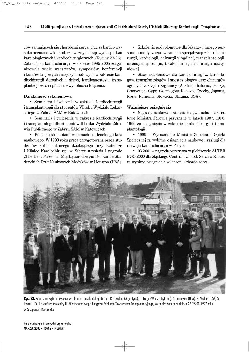 Zabrzaƒska kardiochirurgia w okresie 1985-2005 zorganizowa a wiele warsztatów, sympozjów, konferencji i kursów krajowych i mi dzynarodowych w zakresie kardiochirurgii doros ych i dzieci,