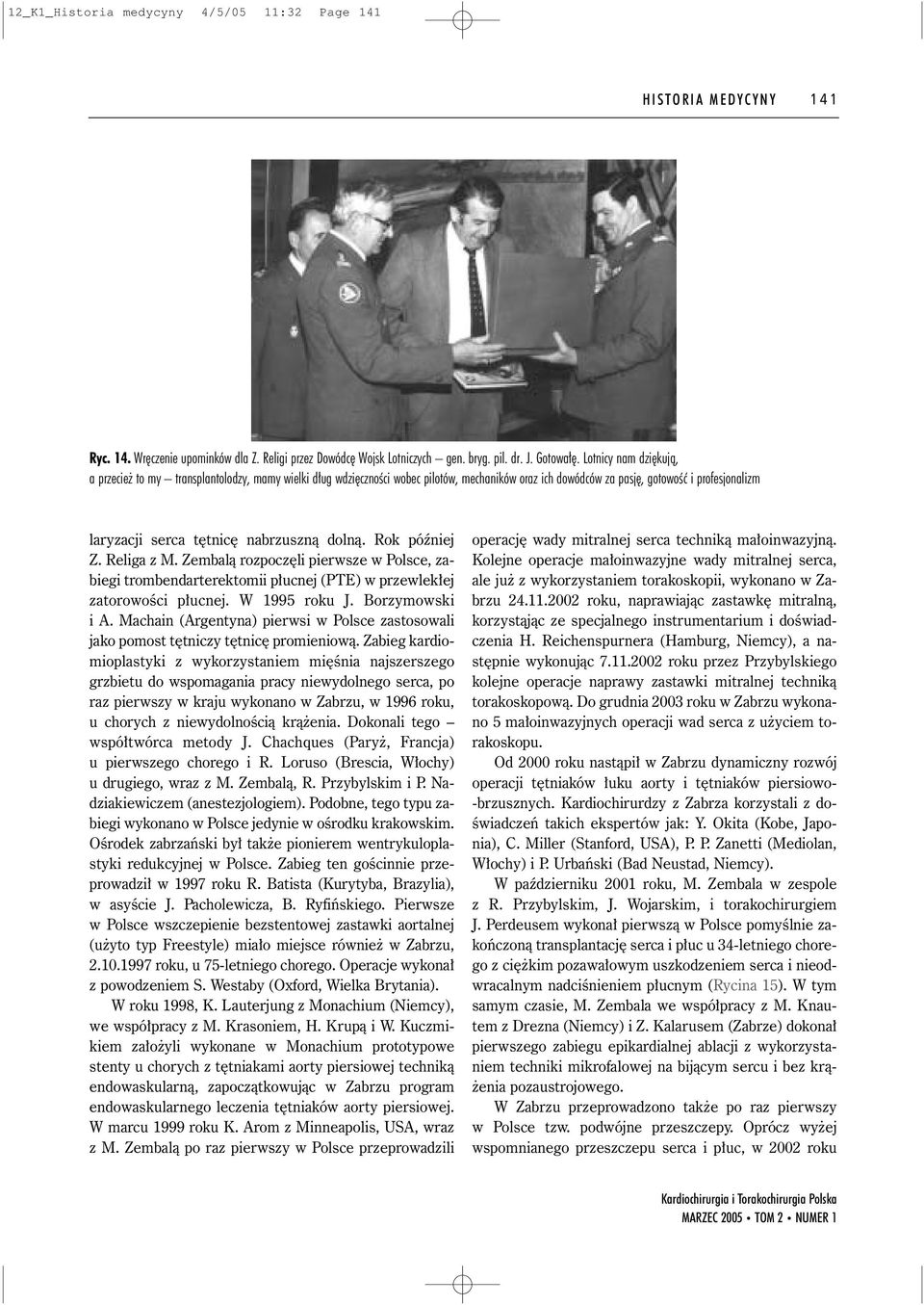 dolnà. Rok póêniej Z. Religa z M. Zembalà rozpocz li pierwsze w Polsce, zabiegi trombendarterektomii p ucnej (PTE) w przewlek ej zatorowoêci p ucnej. W 1995 roku J. Borzymowski i A.