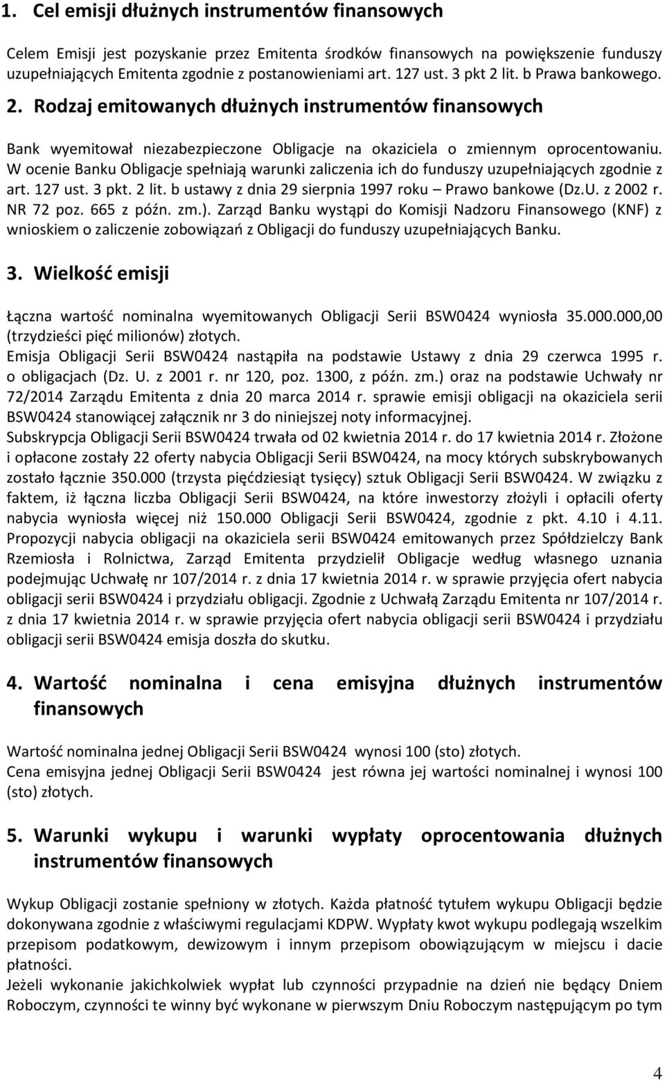 W ocenie Banku Obligacje spełniają warunki zaliczenia ich do funduszy uzupełniających zgodnie z art. 127 ust. 3 pkt. 2 lit. b ustawy z dnia 29 sierpnia 1997 roku Prawo bankowe (Dz.U. z 2002 r.