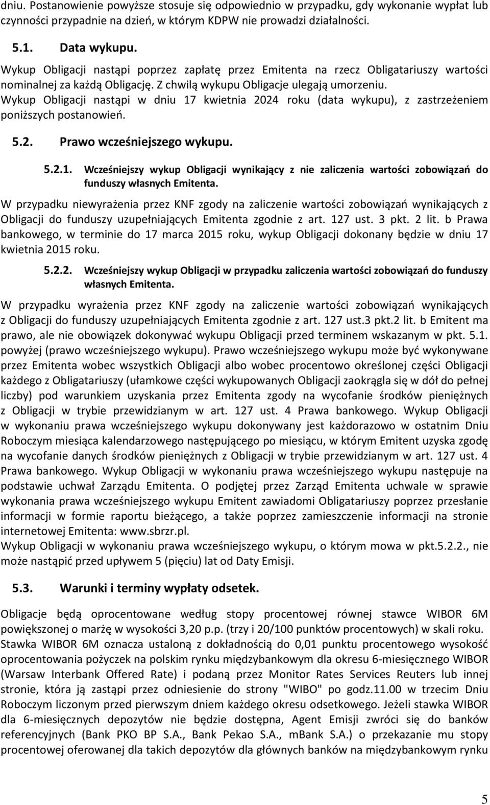 Wykup Obligacji nastąpi w dniu 17 kwietnia 2024 roku (data wykupu), z zastrzeżeniem poniższych postanowień. 5.2. Prawo wcześniejszego wykupu. 5.2.1. Wcześniejszy wykup Obligacji wynikający z nie zaliczenia wartości zobowiązań do funduszy własnych Emitenta.