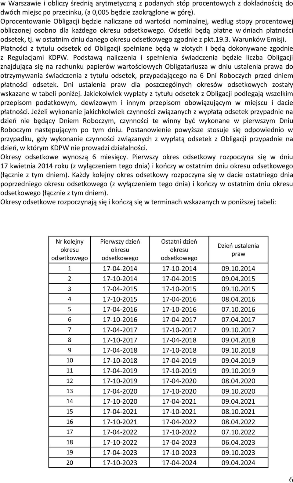 w ostatnim dniu danego okresu odsetkowego zgodnie z pkt.19.3. Warunków Emisji. Płatności z tytułu odsetek od Obligacji spełniane będą w złotych i będą dokonywane zgodnie z Regulacjami KDPW.