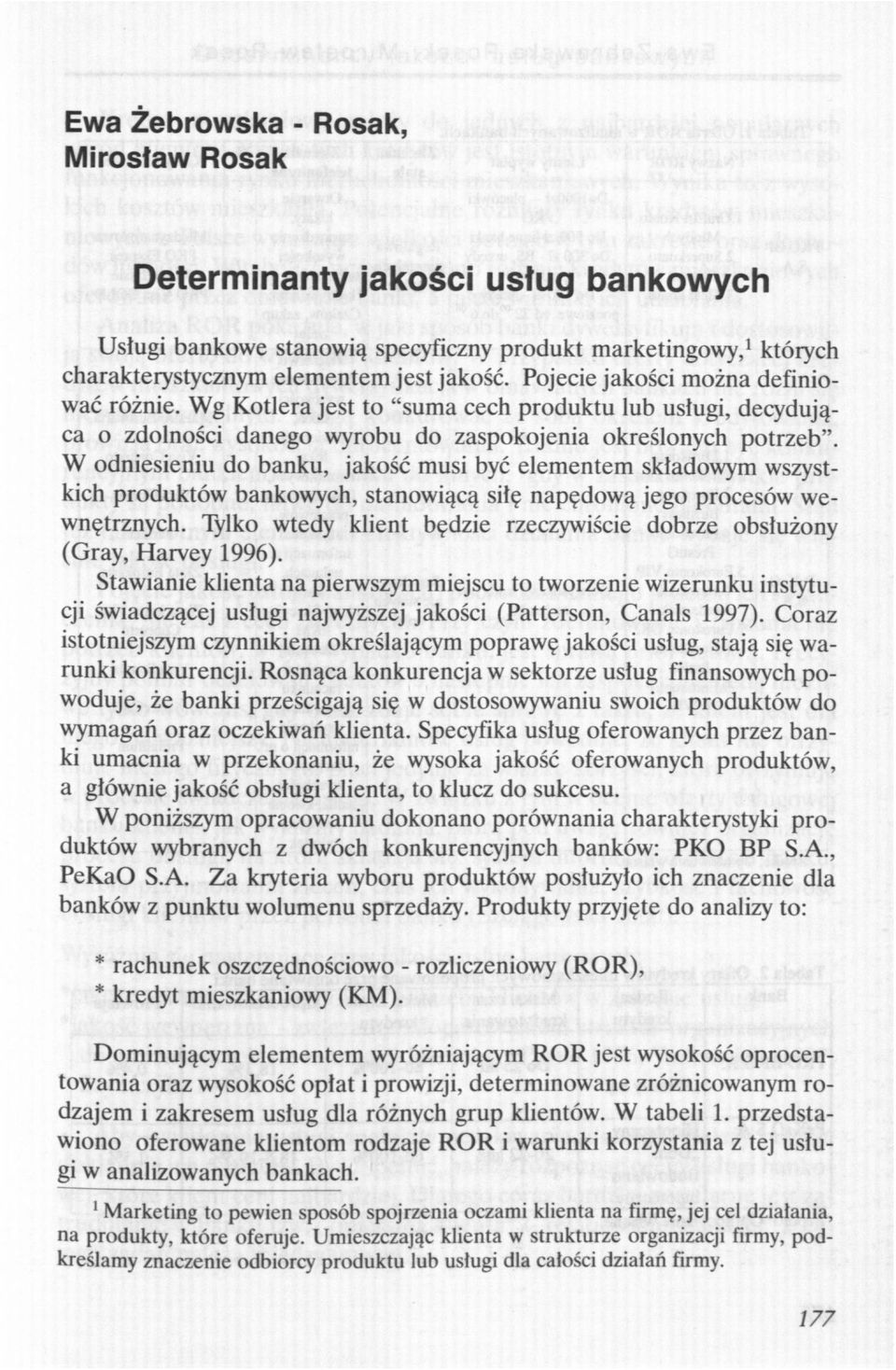W odniesieniu do banku, jakość musi być elementem składowym wszystkich produktów bankowych, stanowiącą siłę napędową jego procesów wewnętrznych.